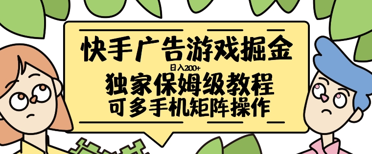 快手广告游戏掘金日入200+，让小白也也能学会的流程【揭秘】-大兵轻创资源库