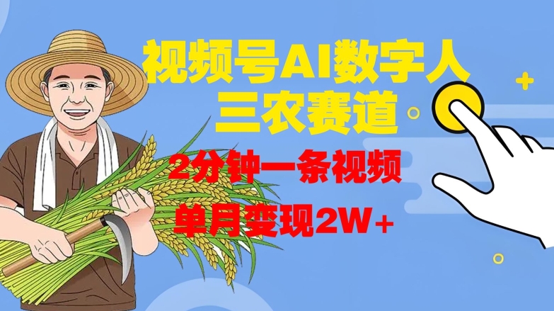 视频号AI数字人玩转三农赛道，2分钟一条视频，单月变现2W+-大兵轻创资源库