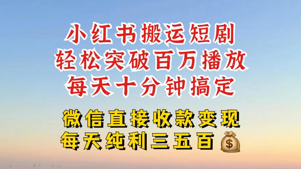 小红书搬运热门短剧，轻松爆流百万播放，每天引流几十人，搞个大几百块真的很简单-大兵轻创资源库