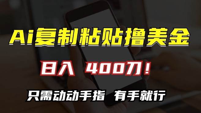 AI复制粘贴撸美金，日入400，只需动动手指，小白无脑操作【揭秘】-大兵轻创资源库