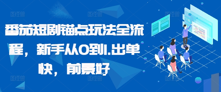 番茄短剧锚点玩法全流程，新手从0到1，出单快，前景好-大兵轻创资源库