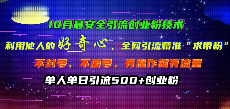 10月最安全引流创业粉技术，利用他人的好奇心全网引流精准“求带粉”不封号、不废号【揭秘】-大兵轻创资源库