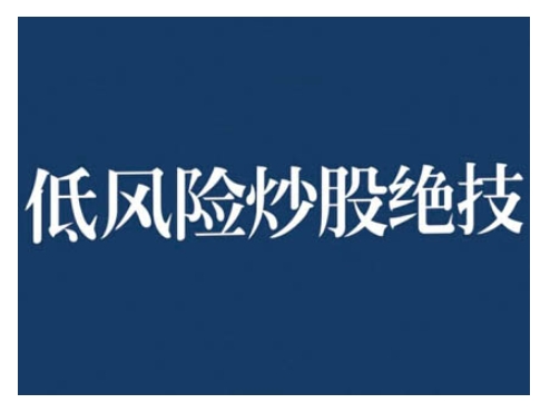 2024低风险股票实操营，低风险，高回报-大兵轻创资源库