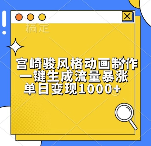 宫崎骏风格动画制作，一键生成流量暴涨，单日变现1k-大兵轻创资源库
