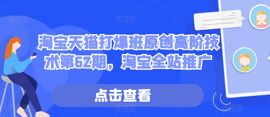 淘宝天猫打爆班原创高阶技术第62期，淘宝全站推广-大兵轻创资源库
