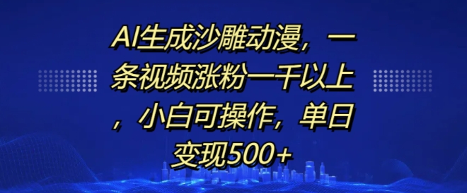 AI生成沙雕动漫，一条视频涨粉一千以上，小白可操作，单日变现500+-大兵轻创资源库
