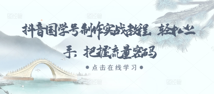 抖音国学号制作实战教程，轻松上手，把握流量密码-大兵轻创资源库