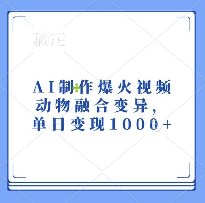 AI制作爆火视频，动物融合变异，单日变现1k-大兵轻创资源库