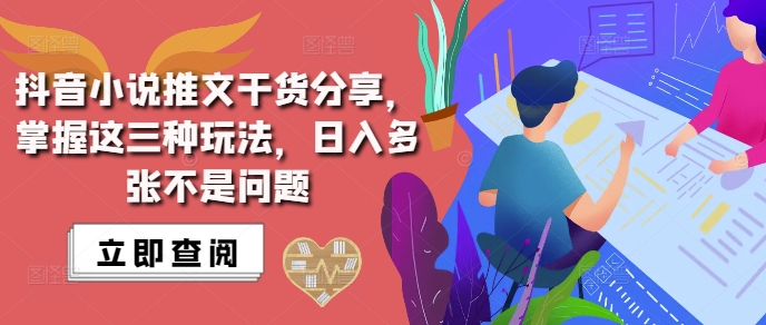 抖音小说推文搬运详解，掌握这三种玩法，日入多张不是问题-大兵轻创资源库