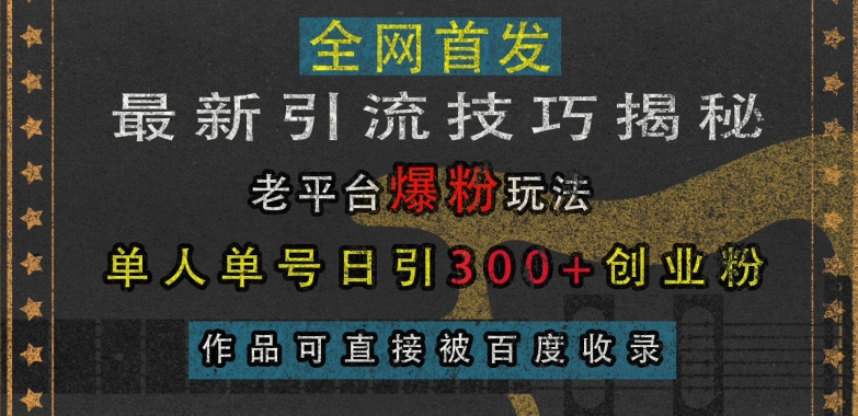 最新引流技巧揭秘，老平台爆粉玩法，单人单号日引300+创业粉，作品可直接被百度收录-大兵轻创资源库