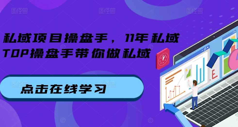 私域项目操盘手，11年私域TOP操盘手带你做私域-大兵轻创资源库