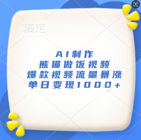 AI制作熊猫做饭视频，爆款视频流量暴涨，单日变现1k-大兵轻创资源库