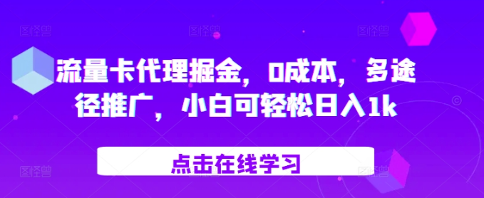 流量卡代理掘金，0成本，多途径推广，小白可轻松日入1k-大兵轻创资源库
