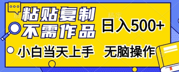 粘贴复制，无需作品，日入500+，小白当天上手，无脑操作-大兵轻创资源库
