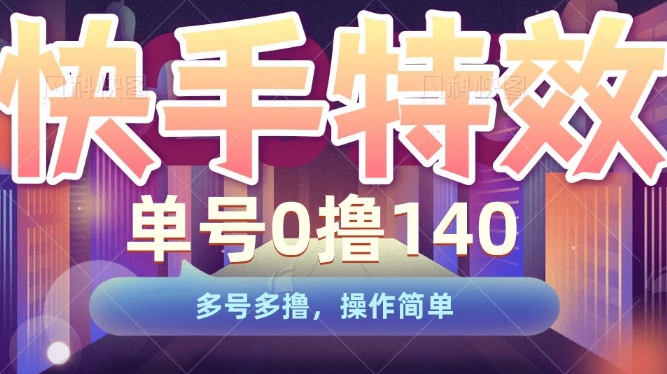 快手特效项目，单号0撸140，多号多撸，操作简单【揭秘】-大兵轻创资源库