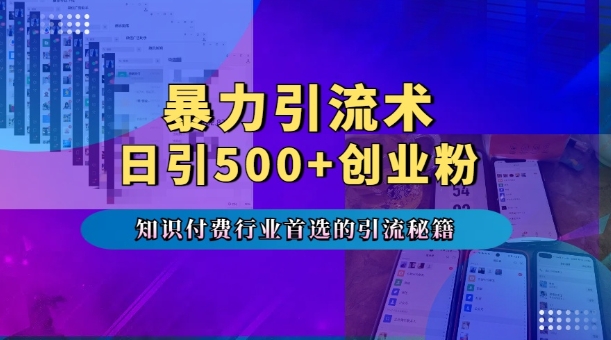 暴力引流术，专业知识付费行业首选的引流秘籍，一天暴流500+创业粉，五个手机流量接不完!-大兵轻创资源库