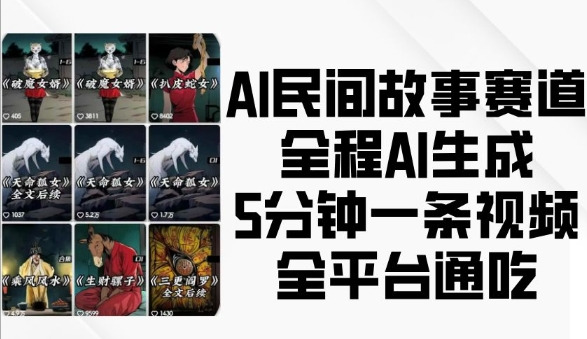 AI民间故事赛道，全程AI生成5分钟一条视频，全平台通吃-大兵轻创资源库