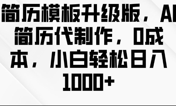 简历模板升级版，AI简历代制作，0成本，小白轻松日入多张-大兵轻创资源库