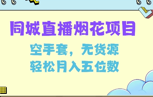 同城烟花项目，空手套，无货源，轻松月入5位数【揭秘】-大兵轻创资源库