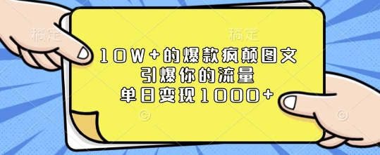 10W+的爆款疯颠图文，引爆你的流量，单日变现1k【揭秘】-大兵轻创资源库