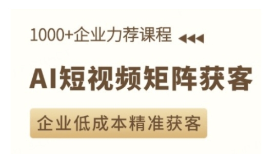 AI短视频矩阵获客实操课，企业低成本精准获客-大兵轻创资源库