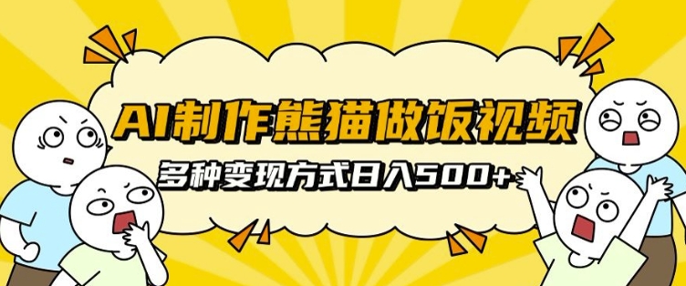 AI制作熊猫做饭视频，可批量矩阵操作，多种变现方式日入5张-大兵轻创资源库
