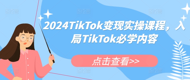 2024TikTok变现实操课程，入局TikTok必学内容-大兵轻创资源库