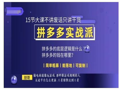 朋哥电商(拼多多实战派)，15节大课不讲废话只讲干货，简单粗暴 能落地 可复制-大兵轻创资源库
