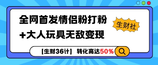 【生财36计】全网首发情侣粉打粉+大人玩具无敌变现-大兵轻创资源库