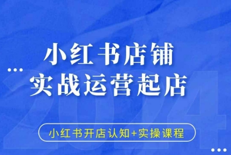 小红书店铺实战运营起店，小红书开店认知+实操课程-大兵轻创资源库