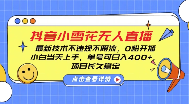 DY小雪花无人直播，0粉开播，不违规不限流，新手单号可日入4张，长久稳定【揭秘】-大兵轻创资源库