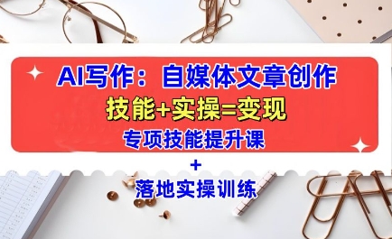 AI写作：自媒体文章创作全方位教学课，技能提升+实操训练-大兵轻创资源库