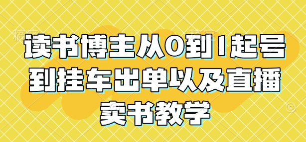 读书博主从0到1起号到挂车出单以及直播卖书教学-大兵轻创资源库