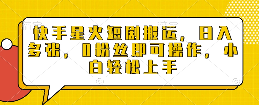 快手星火短剧搬运，日入多张，0粉丝即可操作，小白轻松上手【揭秘】-大兵轻创资源库