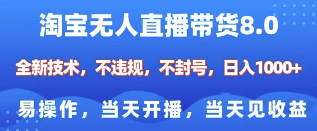 淘宝无人直播带货8.0，全新技术，不违规，不封号，纯小白易操作，当天开播，当天见收益，日入多张-大兵轻创资源库