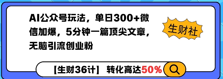 AI公众号玩法，单日300+微信加爆，5分钟一篇顶尖文章无脑引流创业粉-大兵轻创资源库