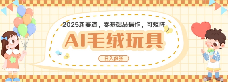2025AI卡通玩偶赛道，每天五分钟，日入好几张，全程AI操作，可矩阵操作放大收益-大兵轻创资源库