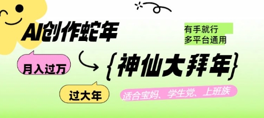 AI创作蛇年各路神仙大拜年，月入过万，有手就行，多平台通用！-大兵轻创资源库