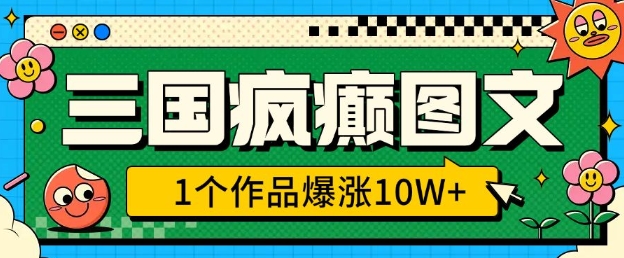 三国疯癫图文，1个作品爆涨10W+，3分钟教会你，趁着风口无脑冲(附详细教学)-大兵轻创资源库