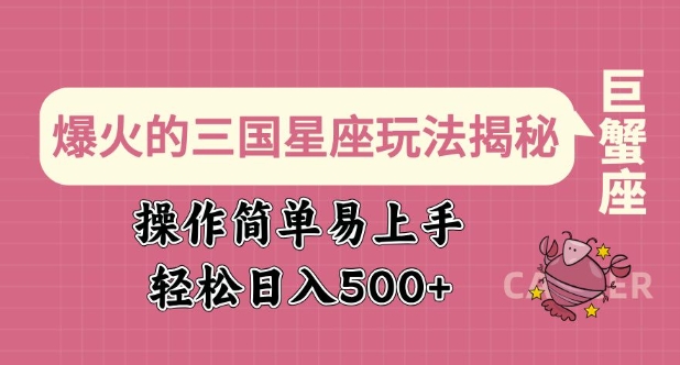爆火的三国星座玩法揭秘，操作简单易上手，轻松日入多张-大兵轻创资源库