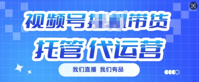 视频号挂J直播带货托管代运营，每个月多挣3k【揭秘】-大兵轻创资源库