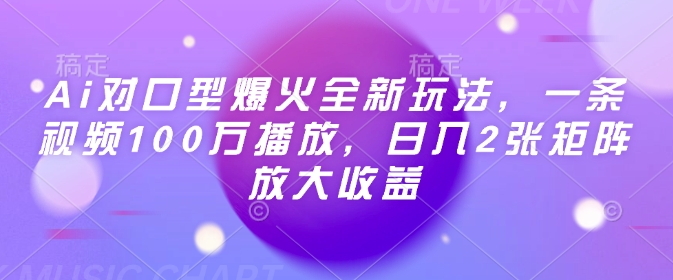 Ai对口型爆火全新玩法，一条视频100万播放，日入2张矩阵放大收益-大兵轻创资源库