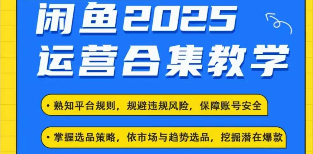 2025闲鱼电商运营全集，2025最新咸鱼玩法-大兵轻创资源库
