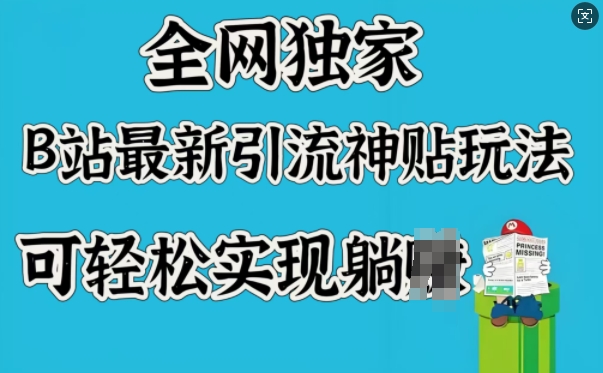 全网独家，B站最新引流神贴玩法，可轻松实现躺Z-大兵轻创资源库