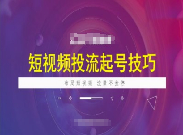 短视频投流起号技巧，短视频抖加技巧，布局短视频，流量不会停-大兵轻创资源库