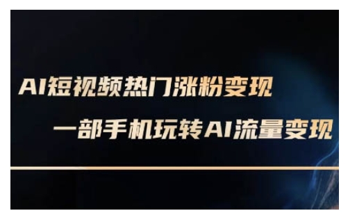 AI数字人制作短视频超级变现实操课，一部手机玩转短视频变现(更新2月)-大兵轻创资源库