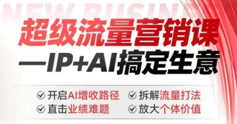 2025年超级流量营销课，IP+AI搞定生意，开启AI增收路径 直击业绩难题 拆解流量打法 放大个体价值-大兵轻创资源库