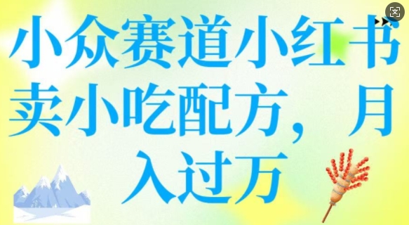 小众赛道小红书卖小吃配方，操作简单，月入过W-大兵轻创资源库