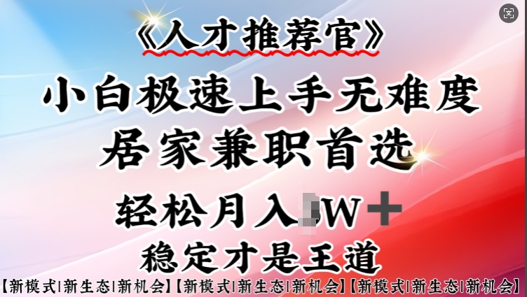 人才推荐官—小白轻松上手实操，居家兼职首选，一部手机即可-大兵轻创资源库