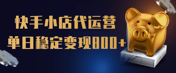 【快手小店代运营】限时托管计划，全程喂饭，单日稳定变现5张【揭秘】-大兵轻创资源库
